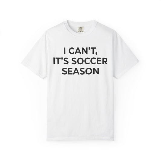 I Can't It's Soccer Season T-Shirt — Funny Soccer Mom/Dad Fan Tee